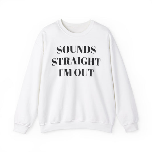 Funny Unisex Crewneck Sweatshirt - "Sounds Straight I'm Out"