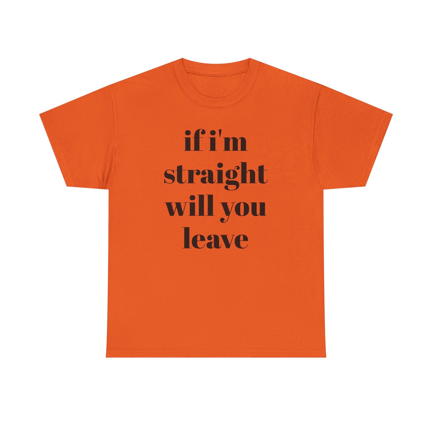 Funny Unisex Heavy Cotton Tee - "If I'm Straight Will You Leave?"
