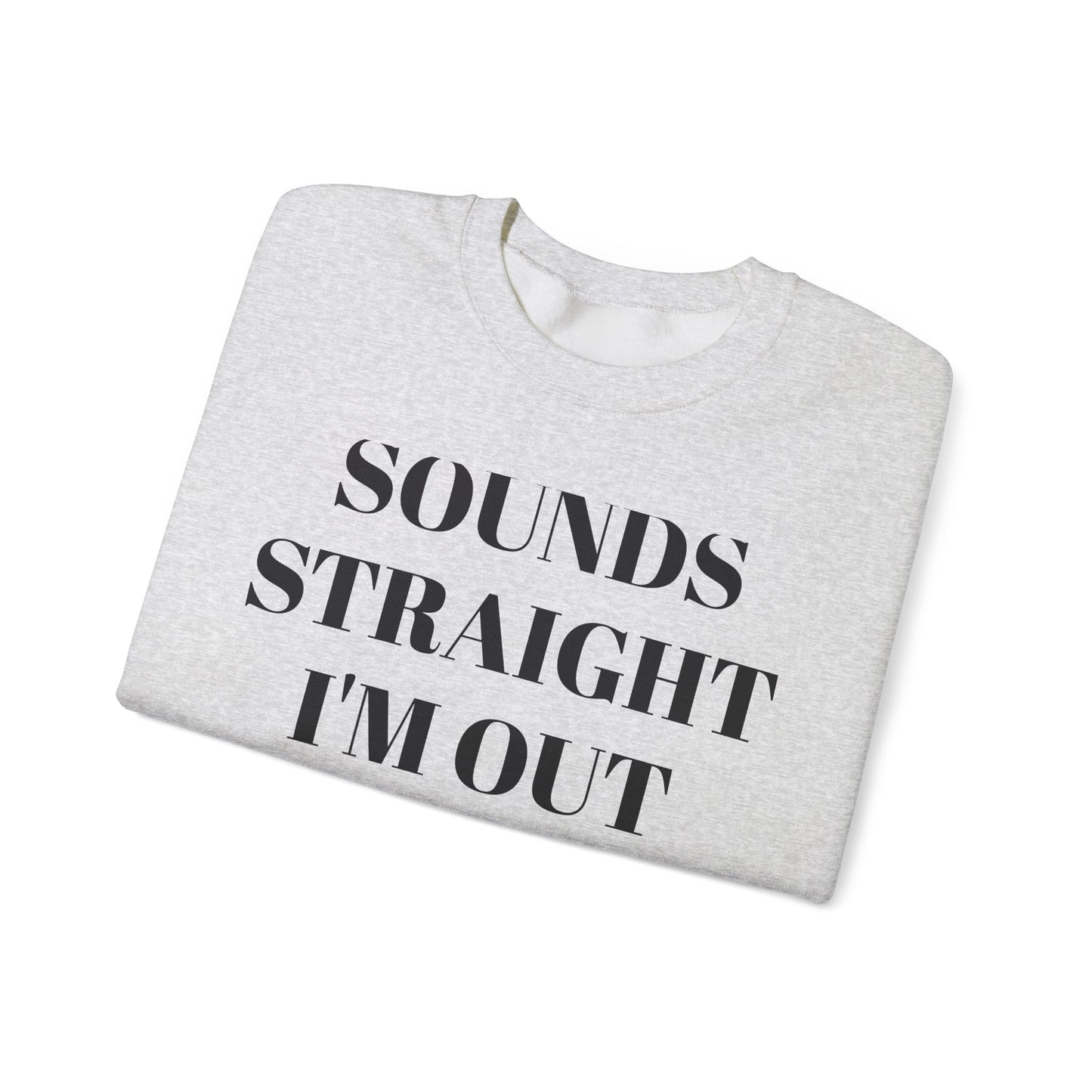 Funny Unisex Crewneck Sweatshirt - "Sounds Straight I'm Out"