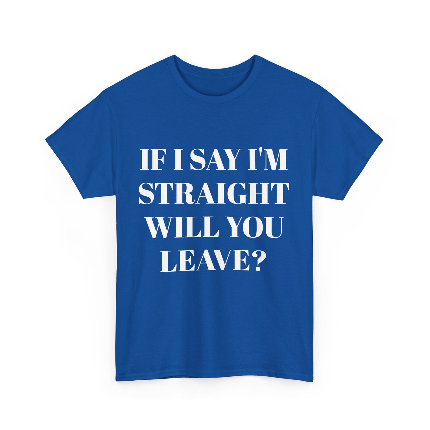 Unisex Heavy Cotton Tee -IF I SAY I'M STRAIGHT WILL YOU LEAVE? Design