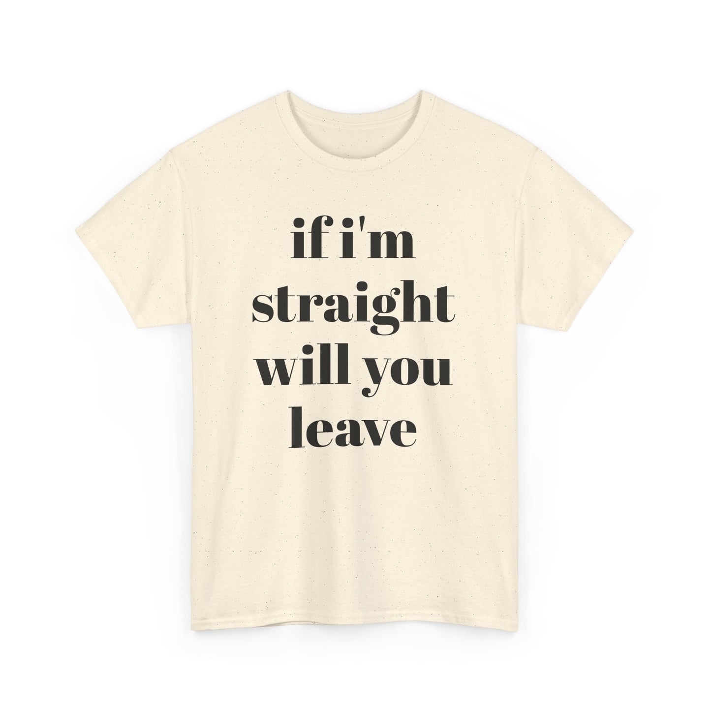 Funny Unisex Heavy Cotton Tee - "If I'm Straight Will You Leave?"