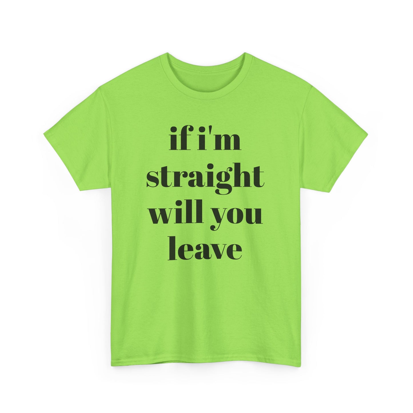 Funny Unisex Heavy Cotton Tee - "If I'm Straight Will You Leave?"