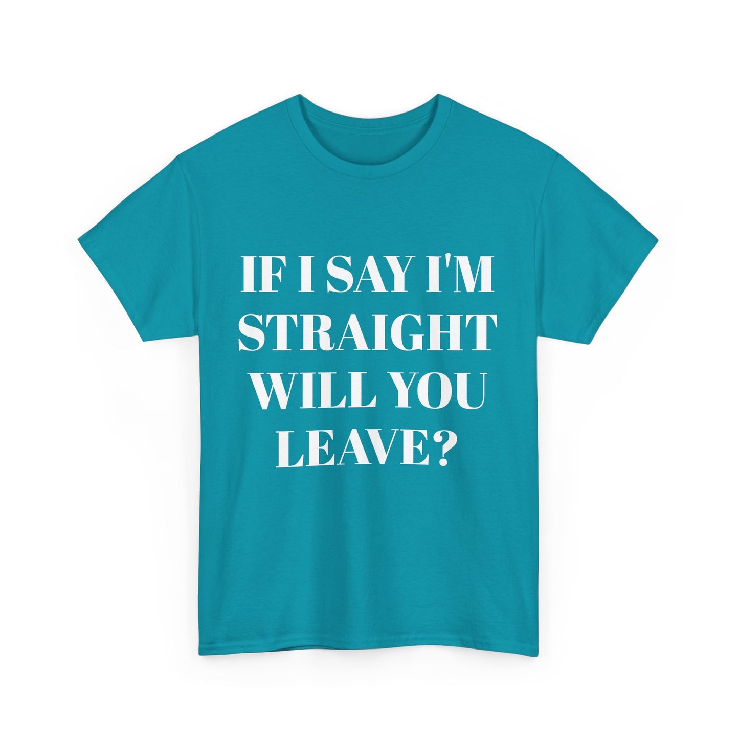 Unisex Heavy Cotton Tee -IF I SAY I'M STRAIGHT WILL YOU LEAVE? Design