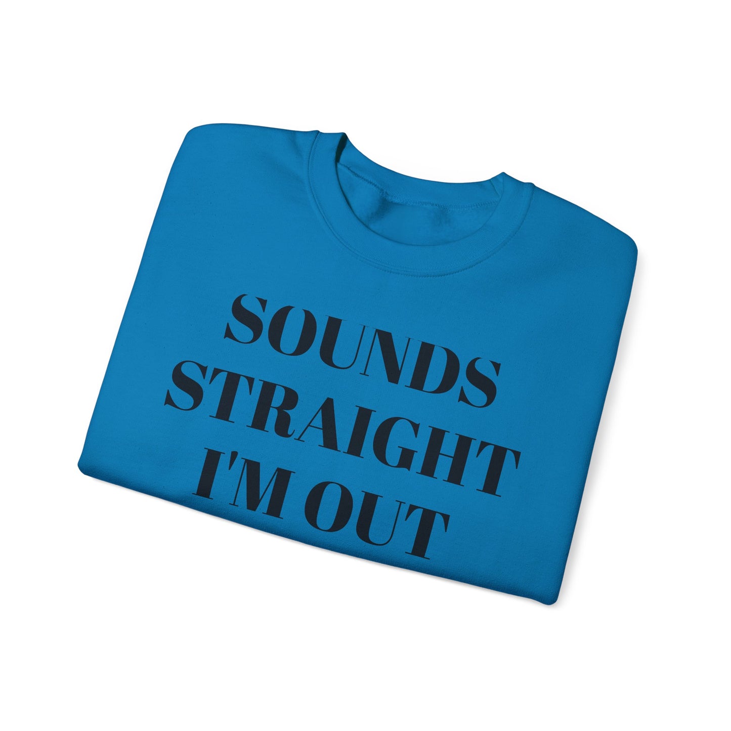 Funny Unisex Crewneck Sweatshirt - "Sounds Straight I'm Out"