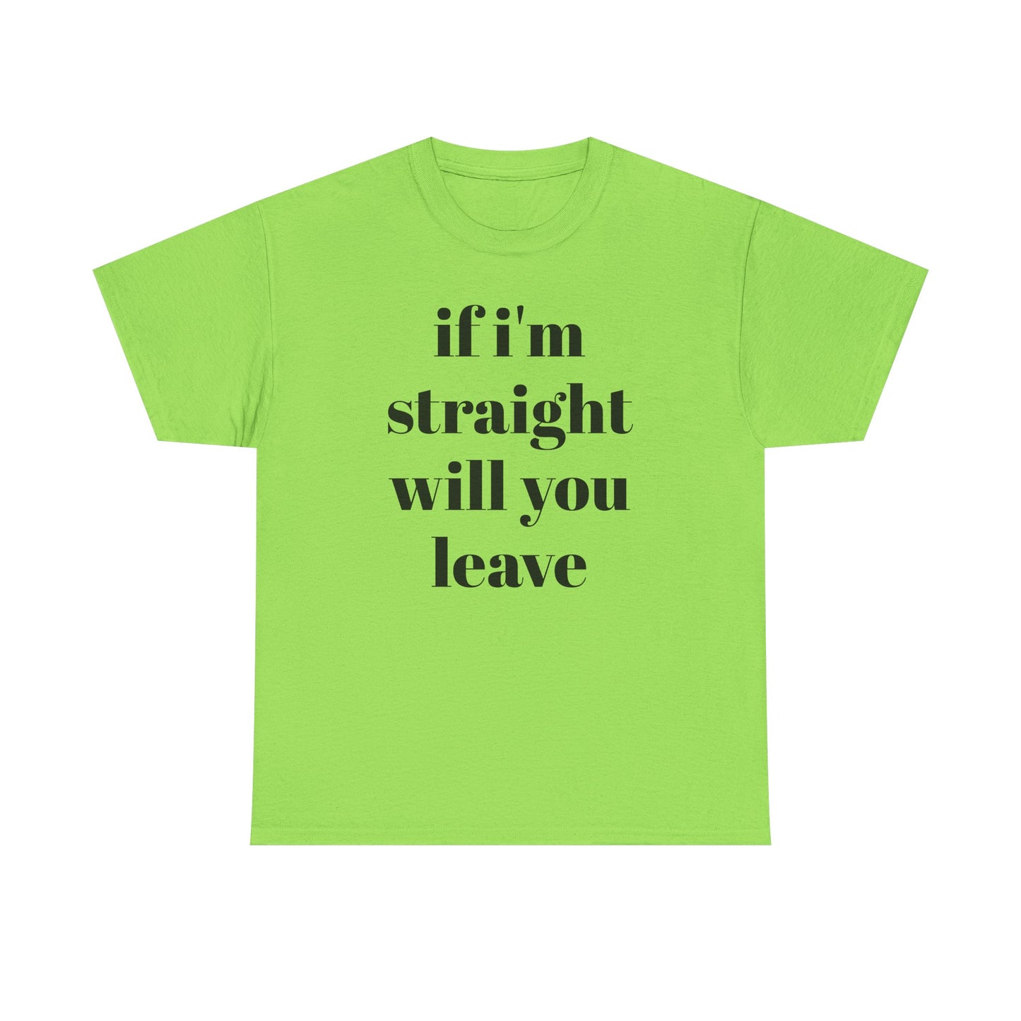 Funny Unisex Heavy Cotton Tee - "If I'm Straight Will You Leave?"