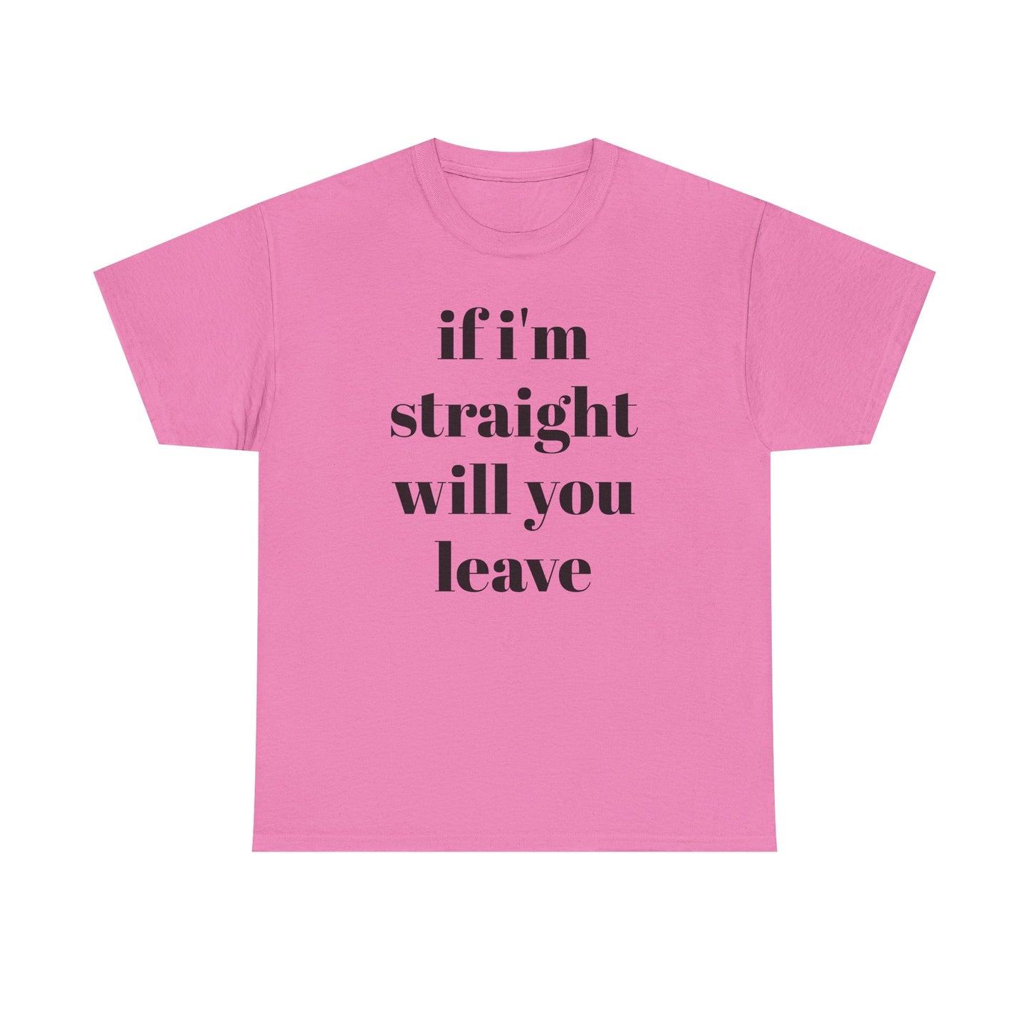 Funny Unisex Heavy Cotton Tee - "If I'm Straight Will You Leave?"