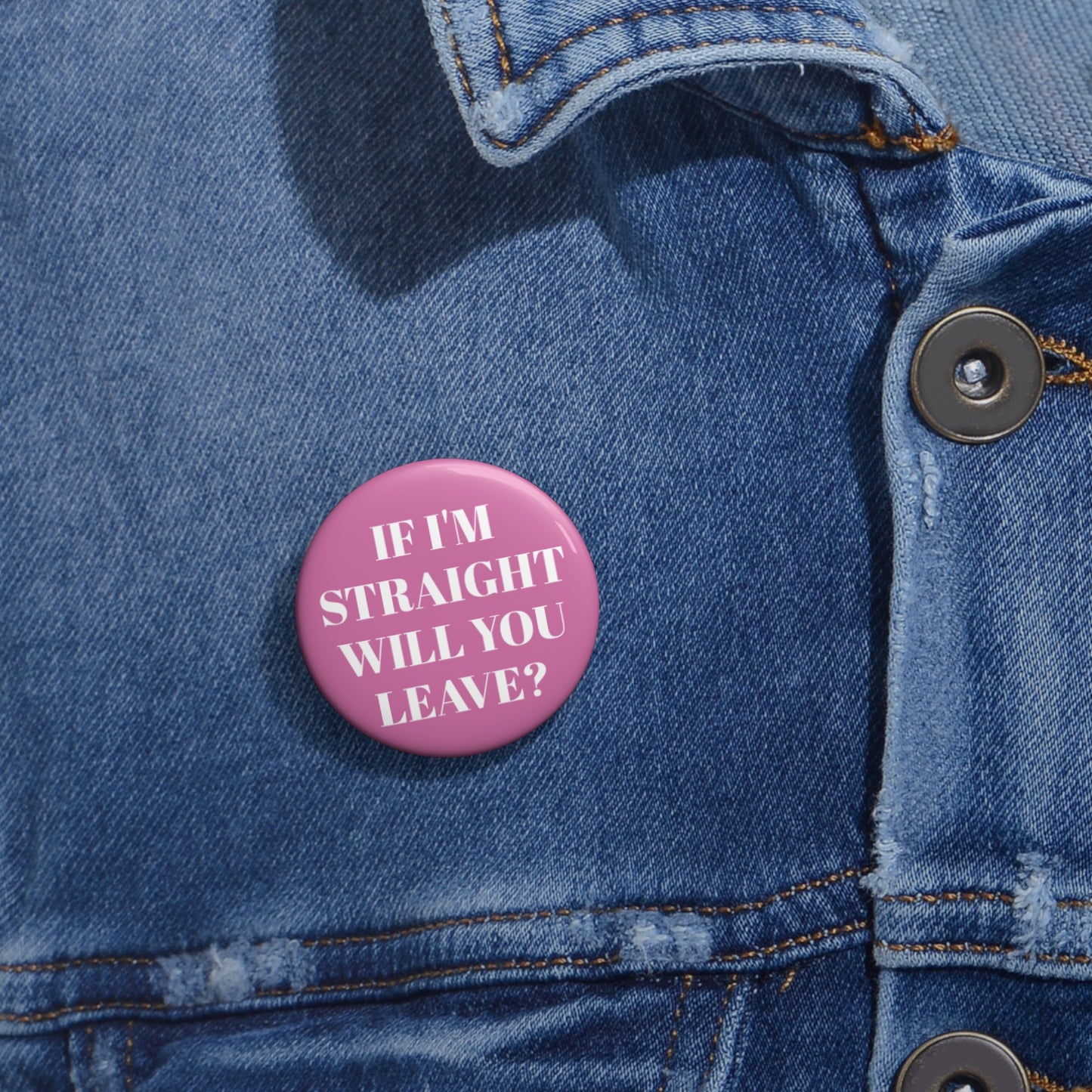 Humorous Custom Pin Buttons - "If I'm Straight, Will You Leave?" - Funny LGBTQ+ Badge for Pride Events