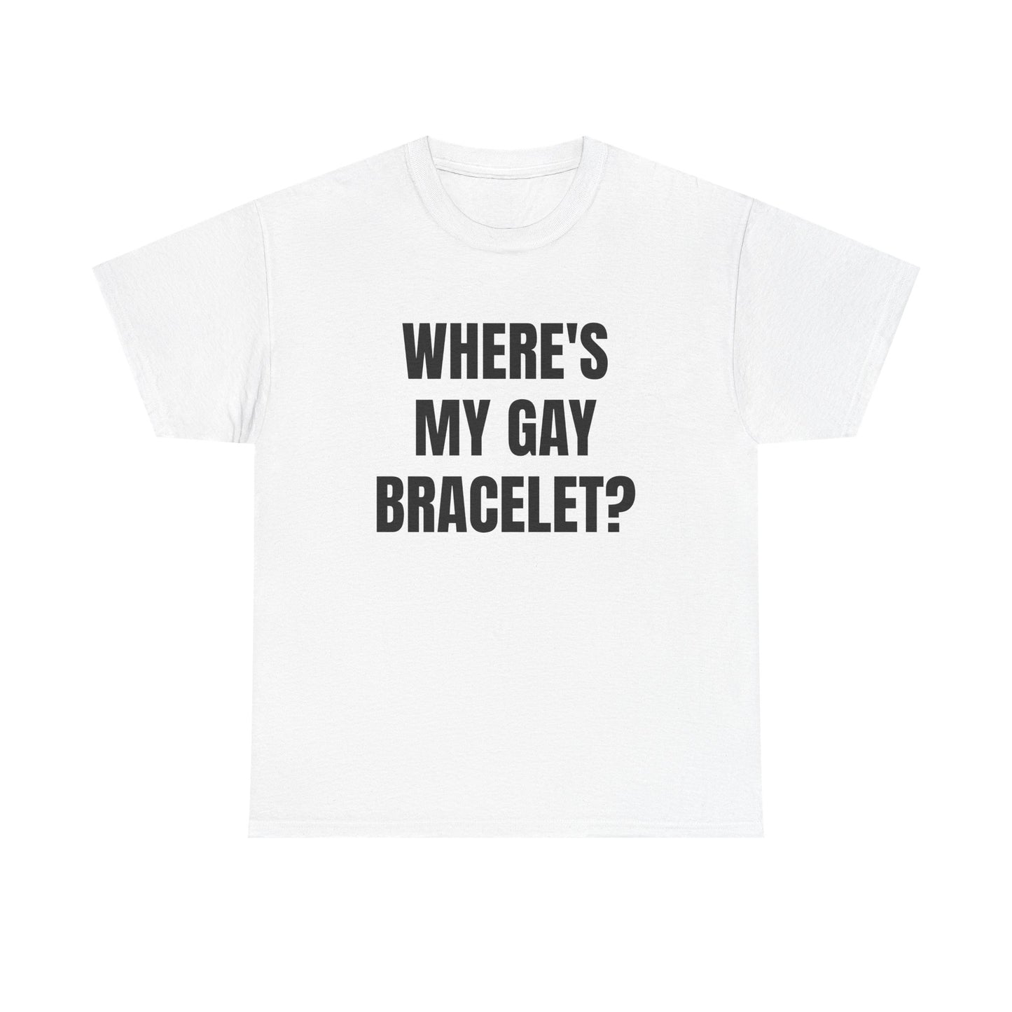 Where's My Gay Bracelet? Unisex Heavy Cotton Tee - Pride, Festival, LGBTQ+ Apparel