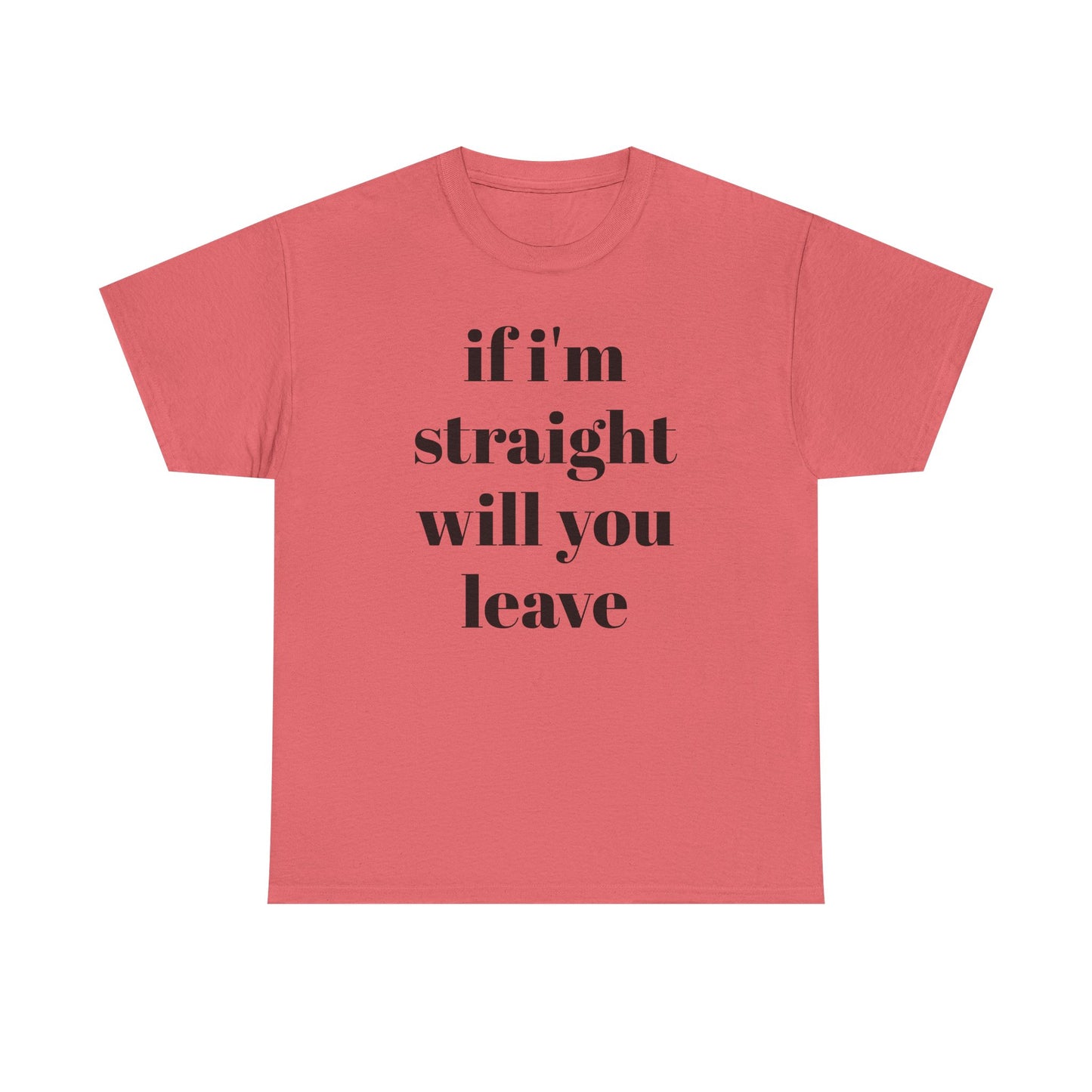 Funny Unisex Heavy Cotton Tee - "If I'm Straight Will You Leave?"