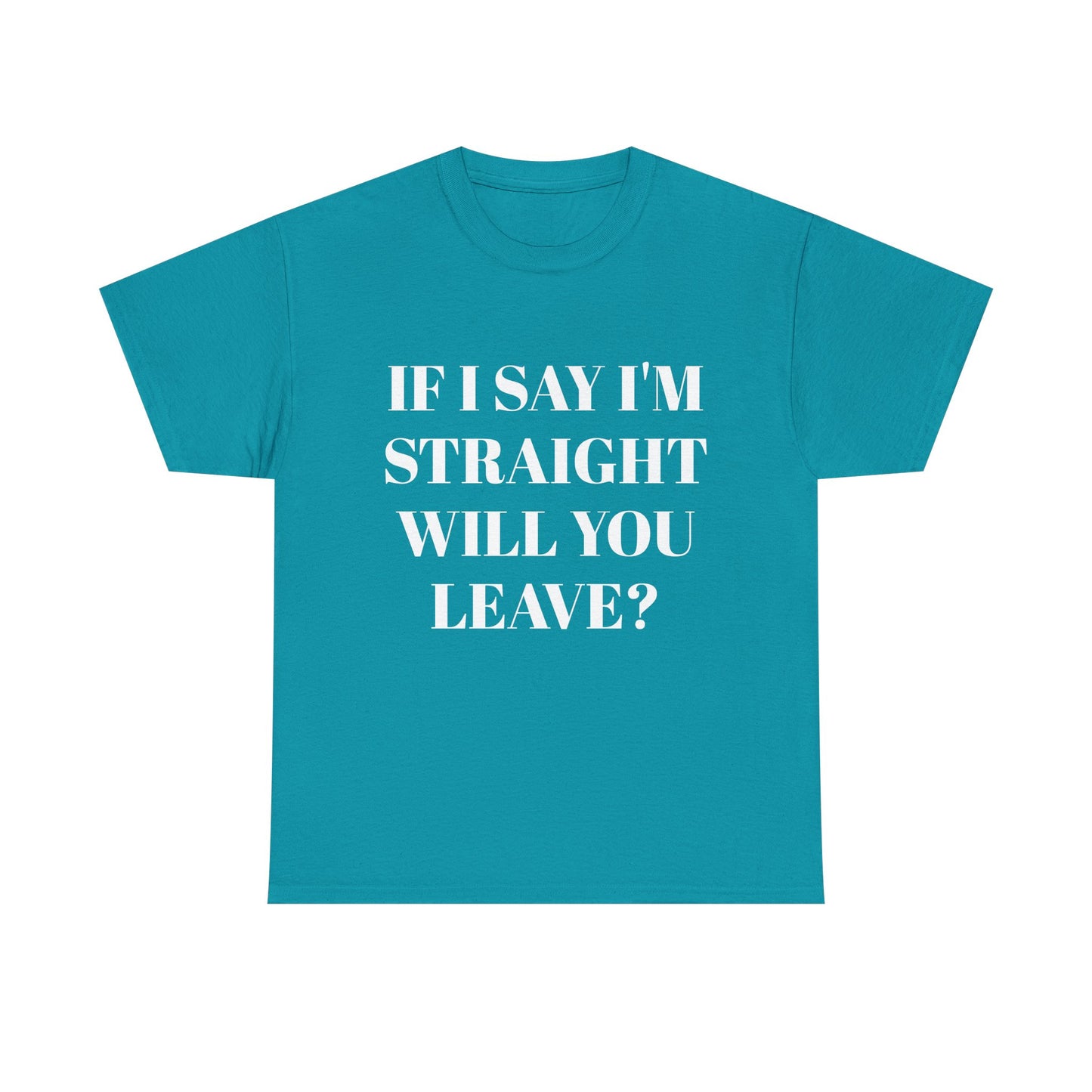Unisex Heavy Cotton Tee -IF I SAY I'M STRAIGHT WILL YOU LEAVE? Design