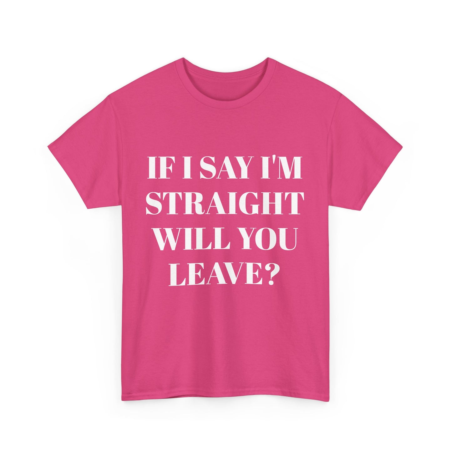 Unisex Heavy Cotton Tee -IF I SAY I'M STRAIGHT WILL YOU LEAVE? Design