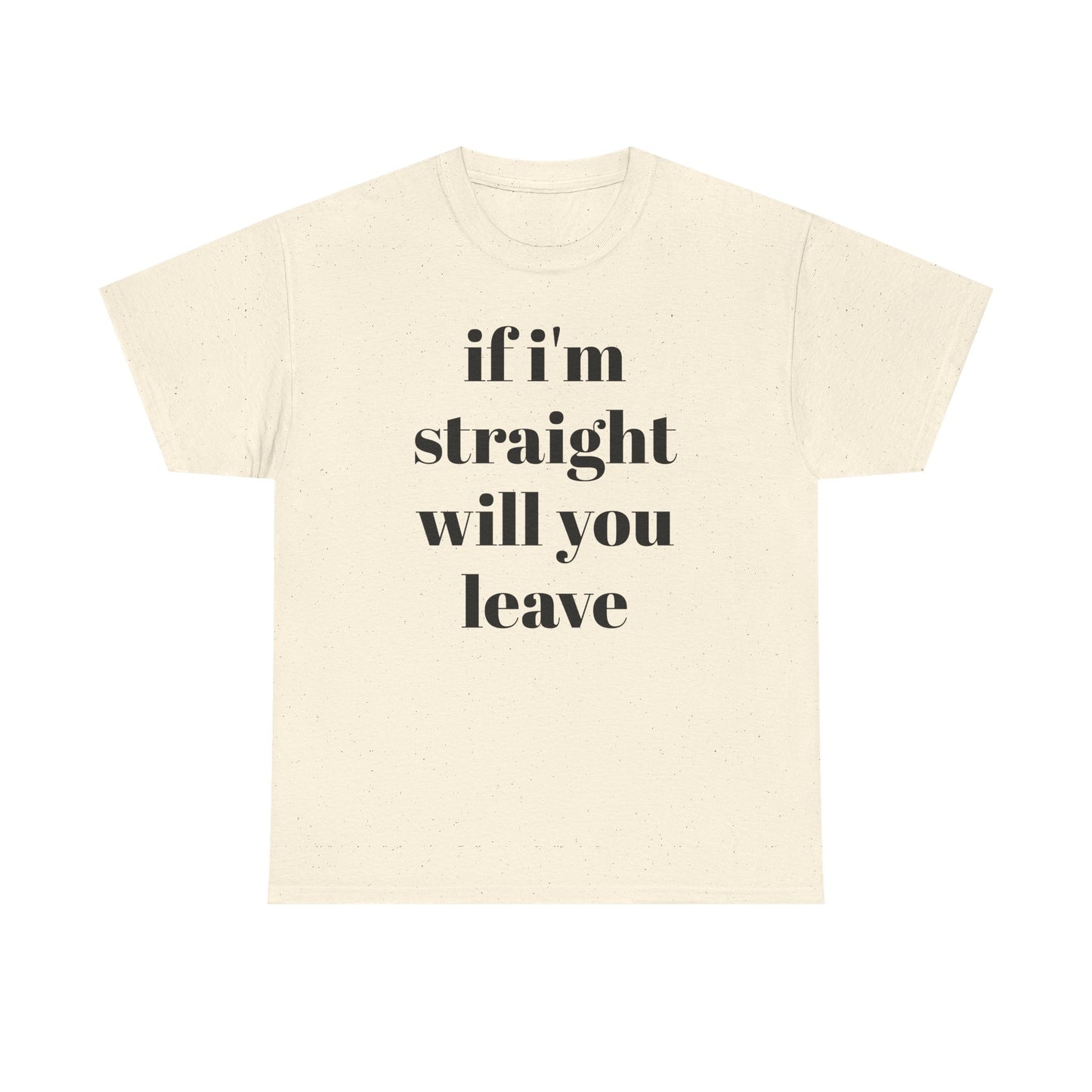 Funny Unisex Heavy Cotton Tee - "If I'm Straight Will You Leave?"