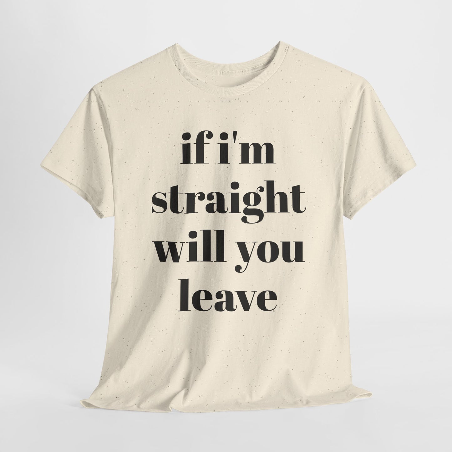 Funny Unisex Heavy Cotton Tee - "If I'm Straight Will You Leave?"