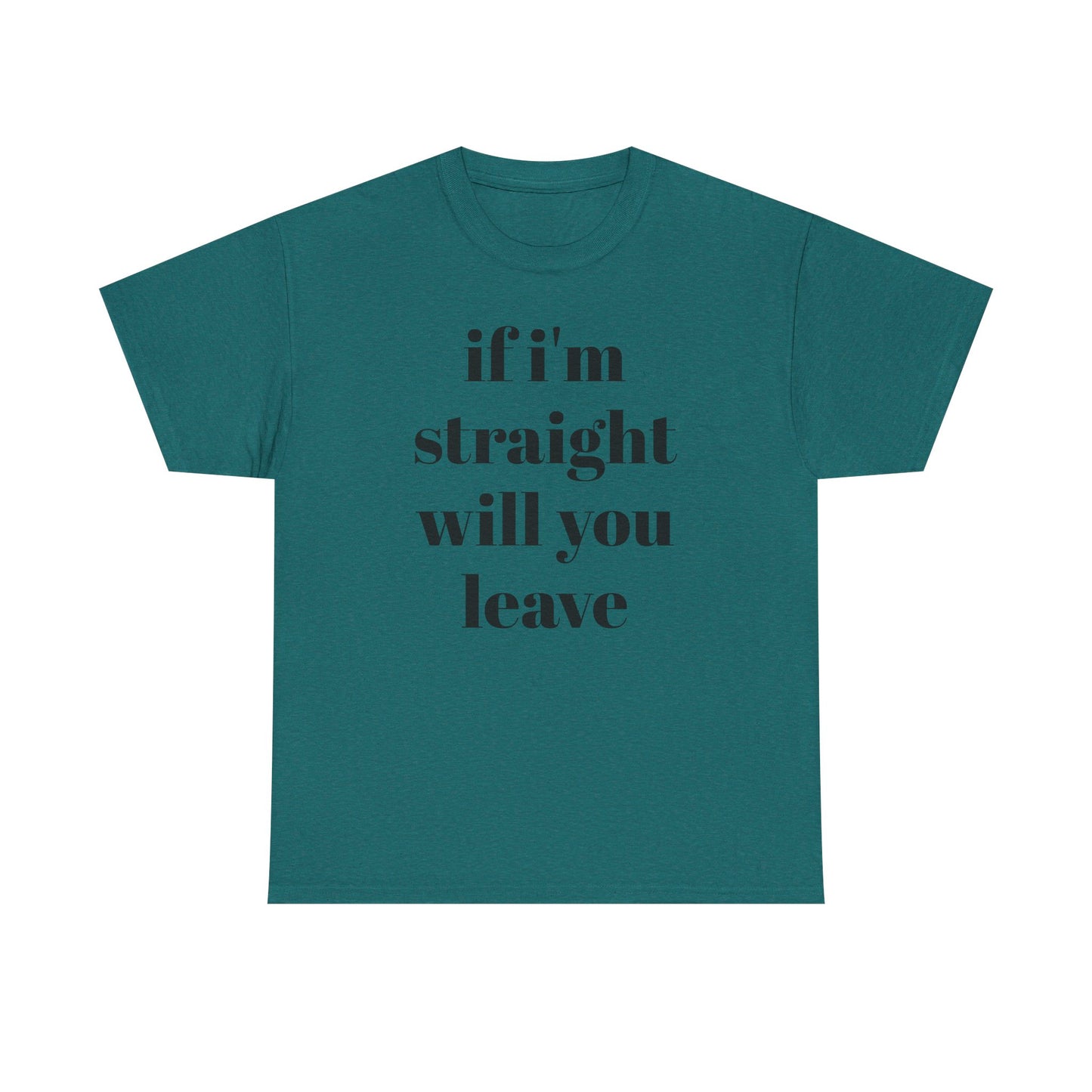 Funny Unisex Heavy Cotton Tee - "If I'm Straight Will You Leave?"