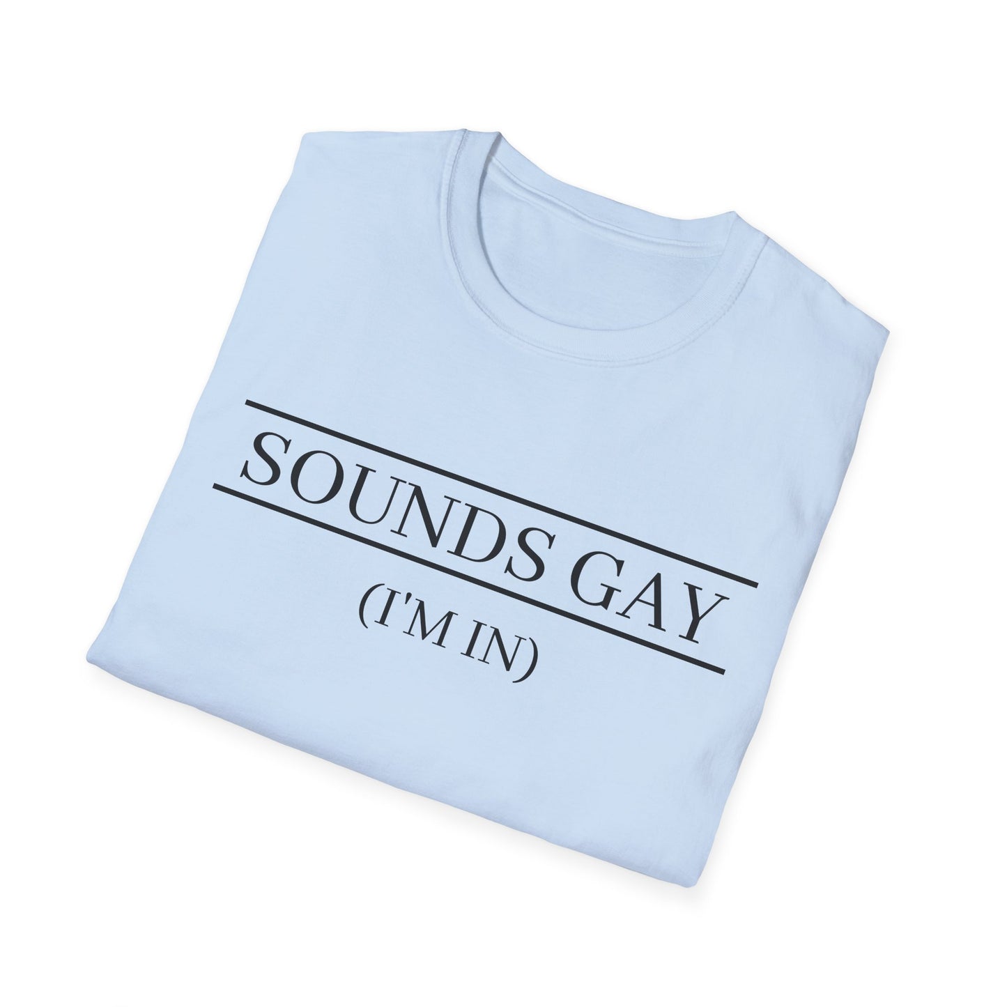'Sounds Gay (I’m In)' T-Shirt (FROM VIRAL VIDEO)