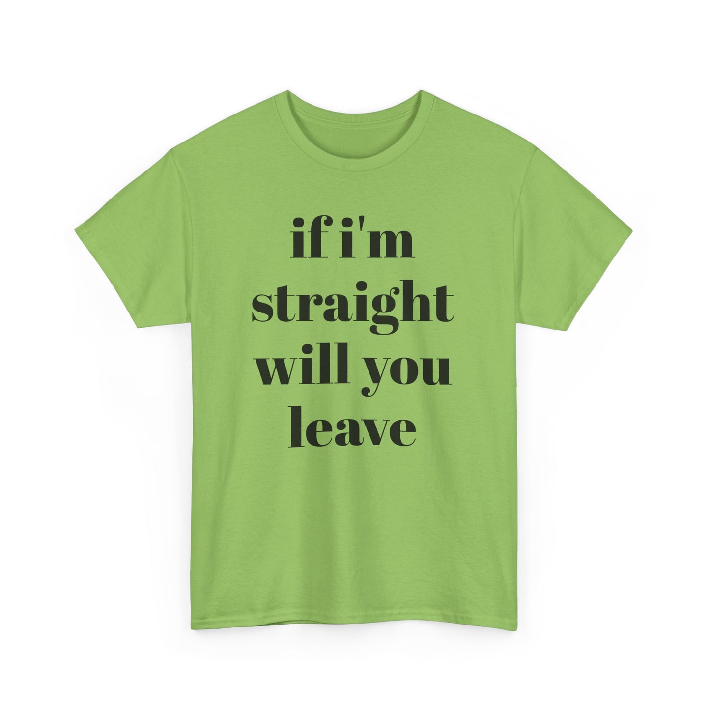 Funny Unisex Heavy Cotton Tee - "If I'm Straight Will You Leave?"