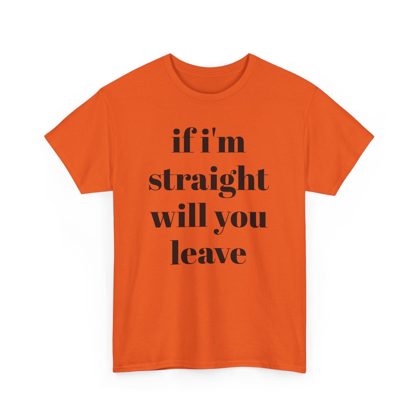Funny Unisex Heavy Cotton Tee - "If I'm Straight Will You Leave?"